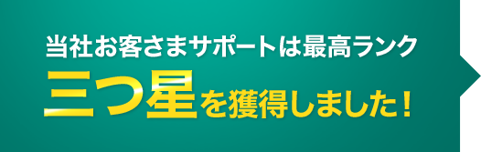 当社お客さまサポートは最高ランク三つ星を獲得しました！