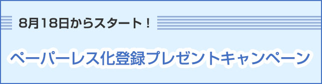 8月18日からスタート!ペーパーレス化登録プレゼントキャンペーン