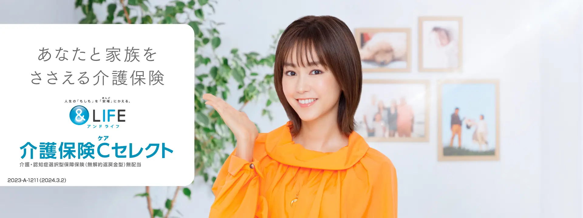 あなたと家族をささえる介護保険 人生の「もしも」を「安堵」にかえる。&LIFE アンドライフ 介護保険Cセレクト 介護・認知症選択型保障保険（無解約返戻金型）無配当 2023-A-1211（2024.3.2）