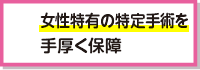 女性特有の特定手術を手厚く保障