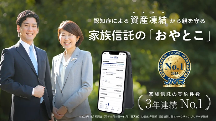認知症による資産凍結から親を守る 家族信託の「おやとこ」 家族信託の契約件数3年連続No.1 ※2023年11月期調査(同年10月15日~11月11日実施)に続き3年連続 調査機関:日本マーケティングリサーチ機構