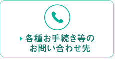 各種お手続き等のお問い合わせ先