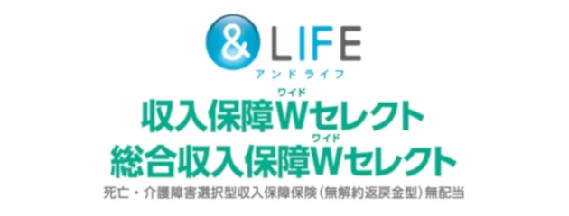 &LIFE 収入保障Wセレクト・&LIFE 総合収入保障Wセレクト 死亡・介護障害選択型収入保障保険(無解約返戻金型)無配当